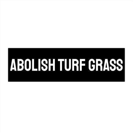 Abolish Turf Grass - Bumper Sticker