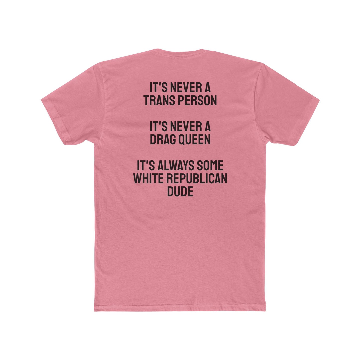 It's Never A Trans Person It's Never A Drag Queen It's Always Some White Republican Dude - Unisex Cotton Crew Tee