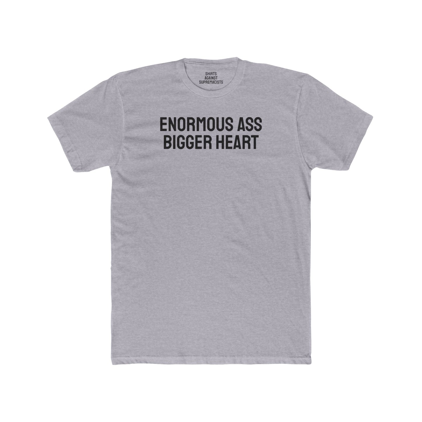 Enormous Ass Bigger Heart - Unisex Cotton Crew Tee