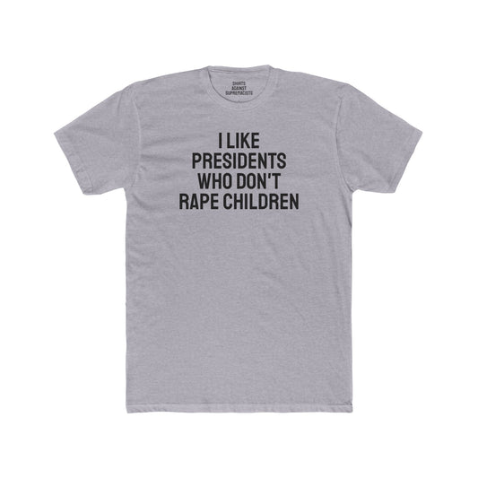 I Like Presidents Who Don't Rape Children - Unisex Cotton Crew Tee
