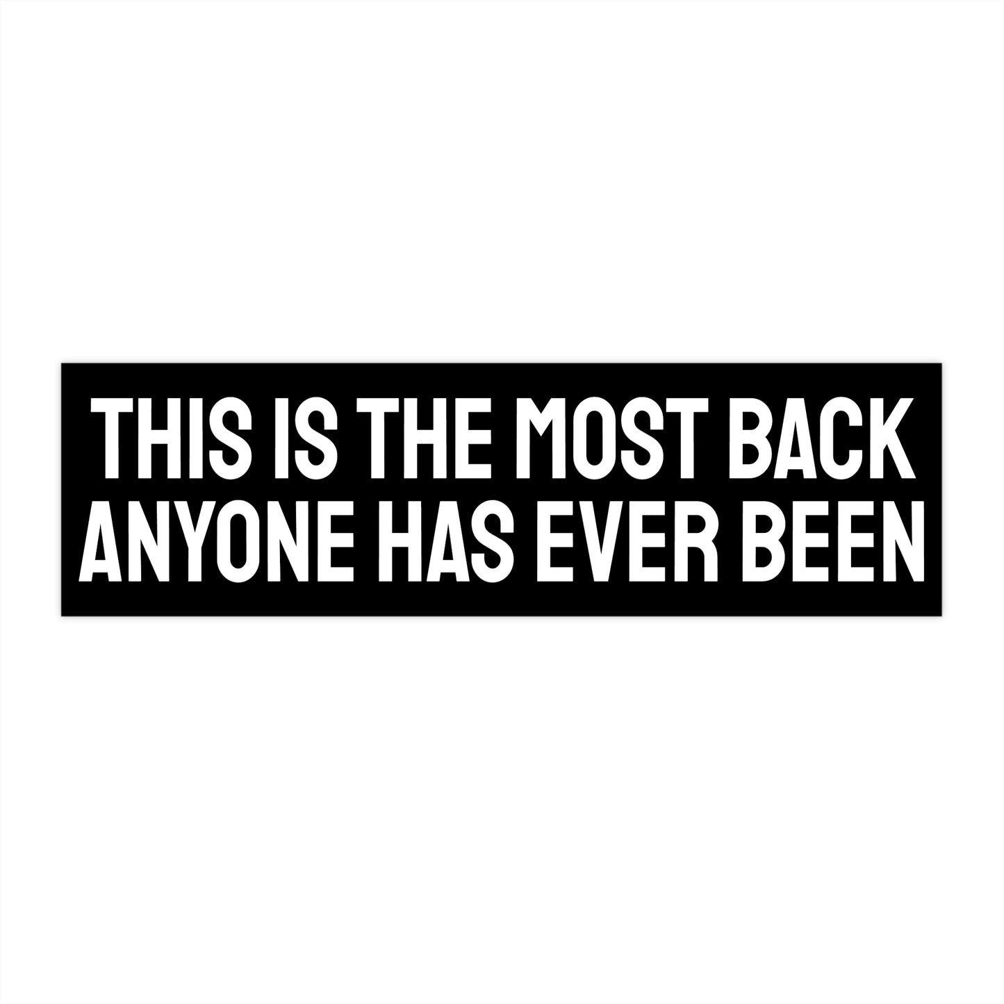 This Is The Most Back Anyone Has Ever Been - Bumper Sticker