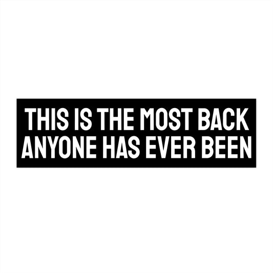 This Is The Most Back Anyone Has Ever Been - Bumper Sticker