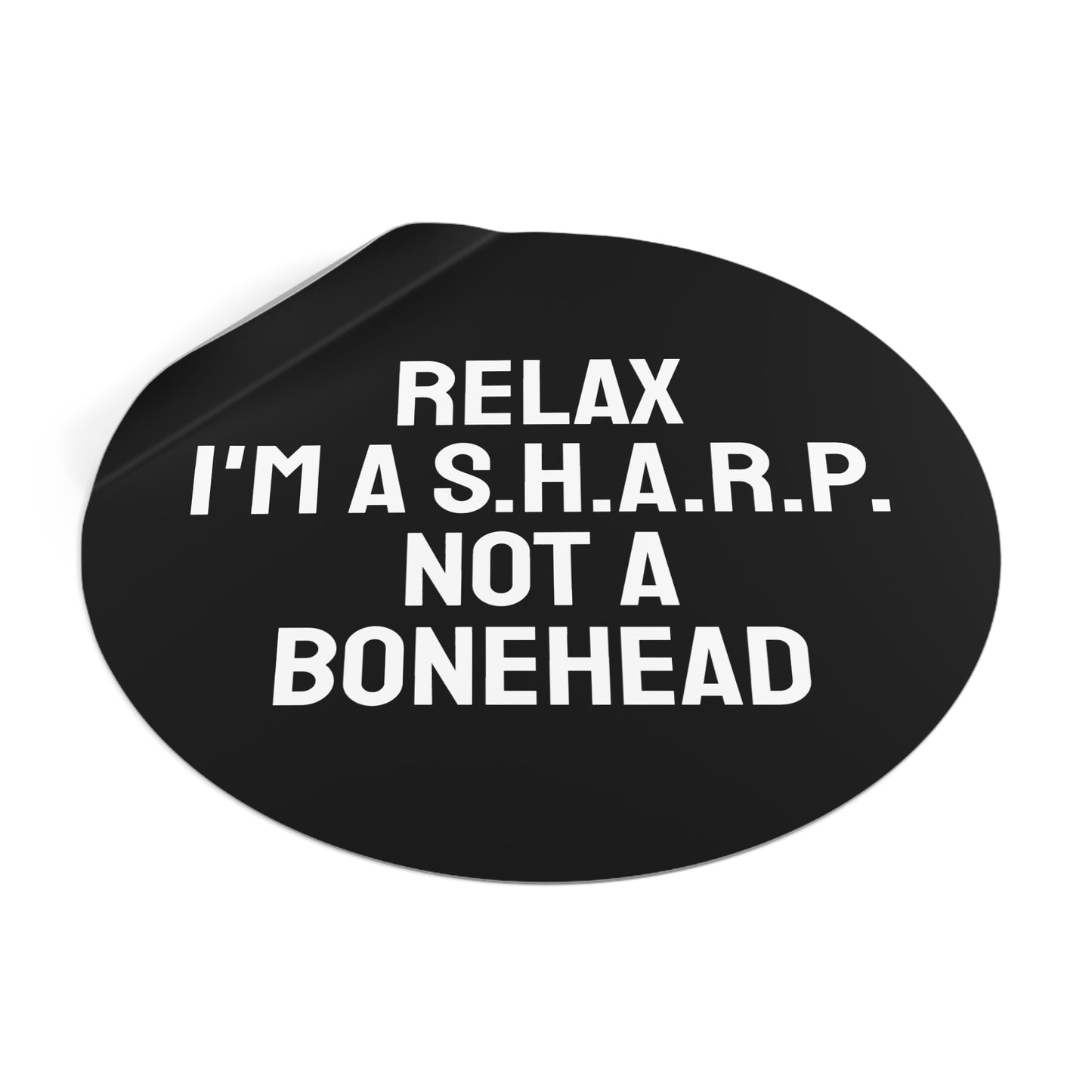 Relax I'm A S.H.A.R.P. Not A Bonehead - Round Vinyl Stickers