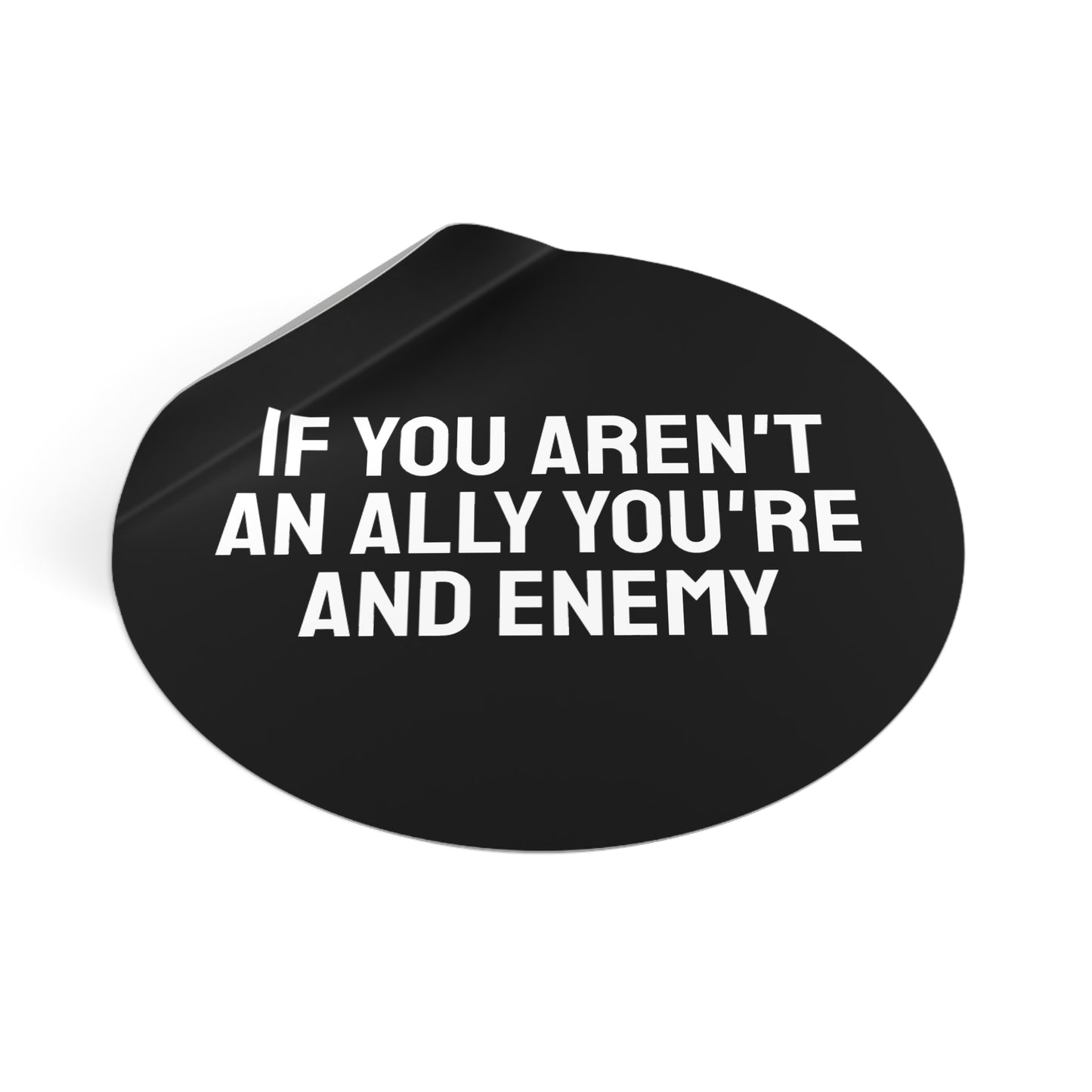If You Aren't An Ally You're An Enemy - Round Vinyl Stickers