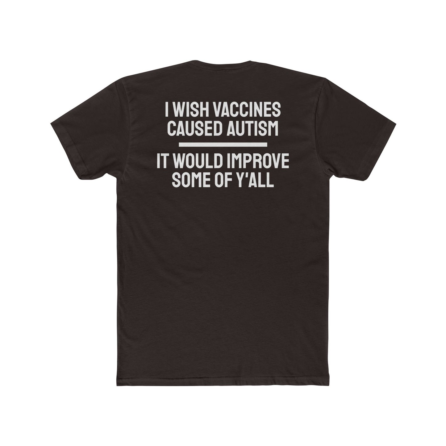 I Wish Vaccines Caused Autism It Would Improve Some Of Y'all - Unisex Cotton Crew Tee