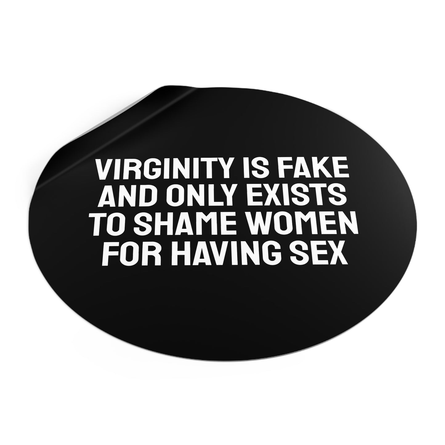 Virginity Is Fake And Only Exists To Shame Women For Having Sex - Round Vinyl Stickers