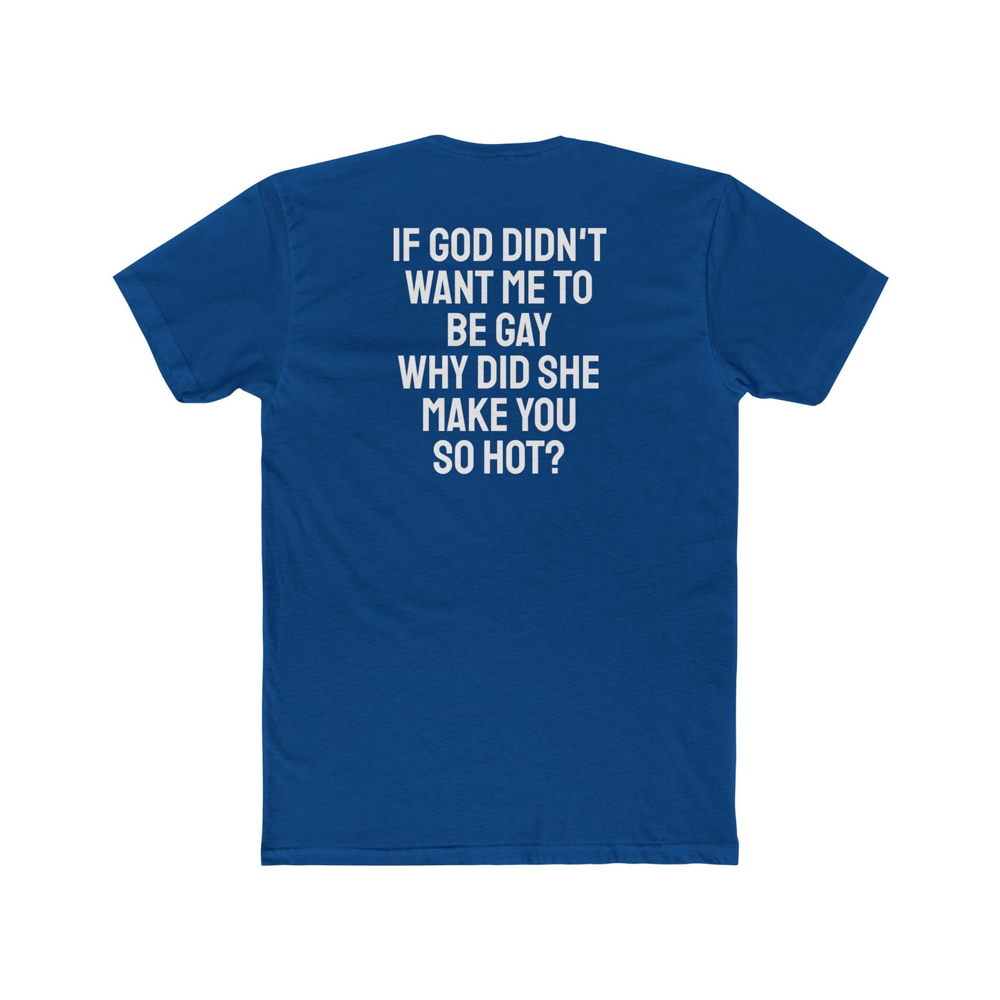 If Go Didn't Want Me To Be Gay Why Did She Make You So Hot? - Unisex Cotton Crew Tee