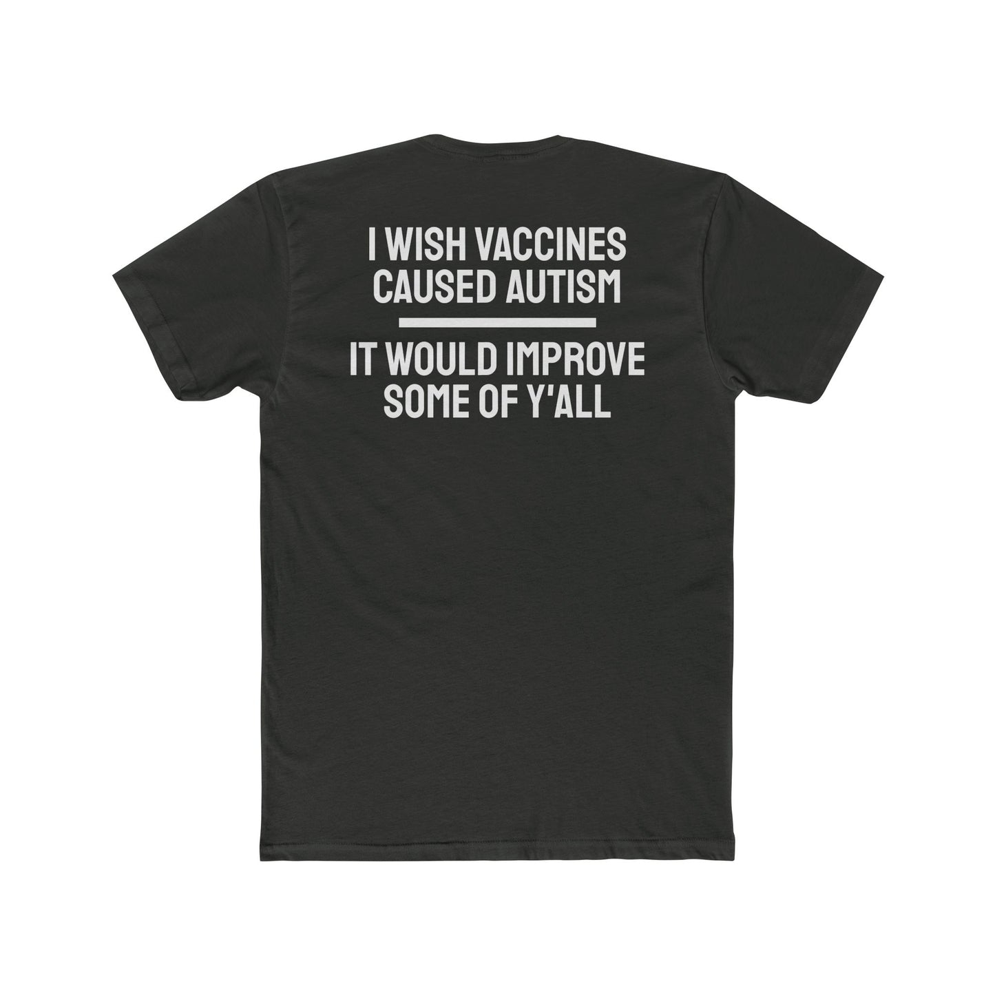 I Wish Vaccines Caused Autism It Would Improve Some Of Y'all - Unisex Cotton Crew Tee
