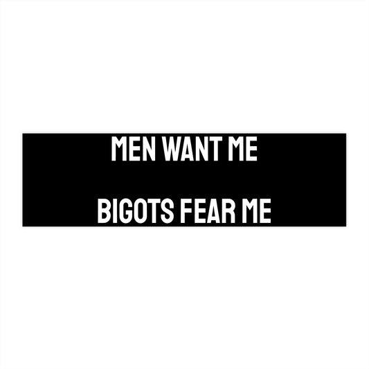 Men Want Me Bigots Fear Me - Bumper Sticker