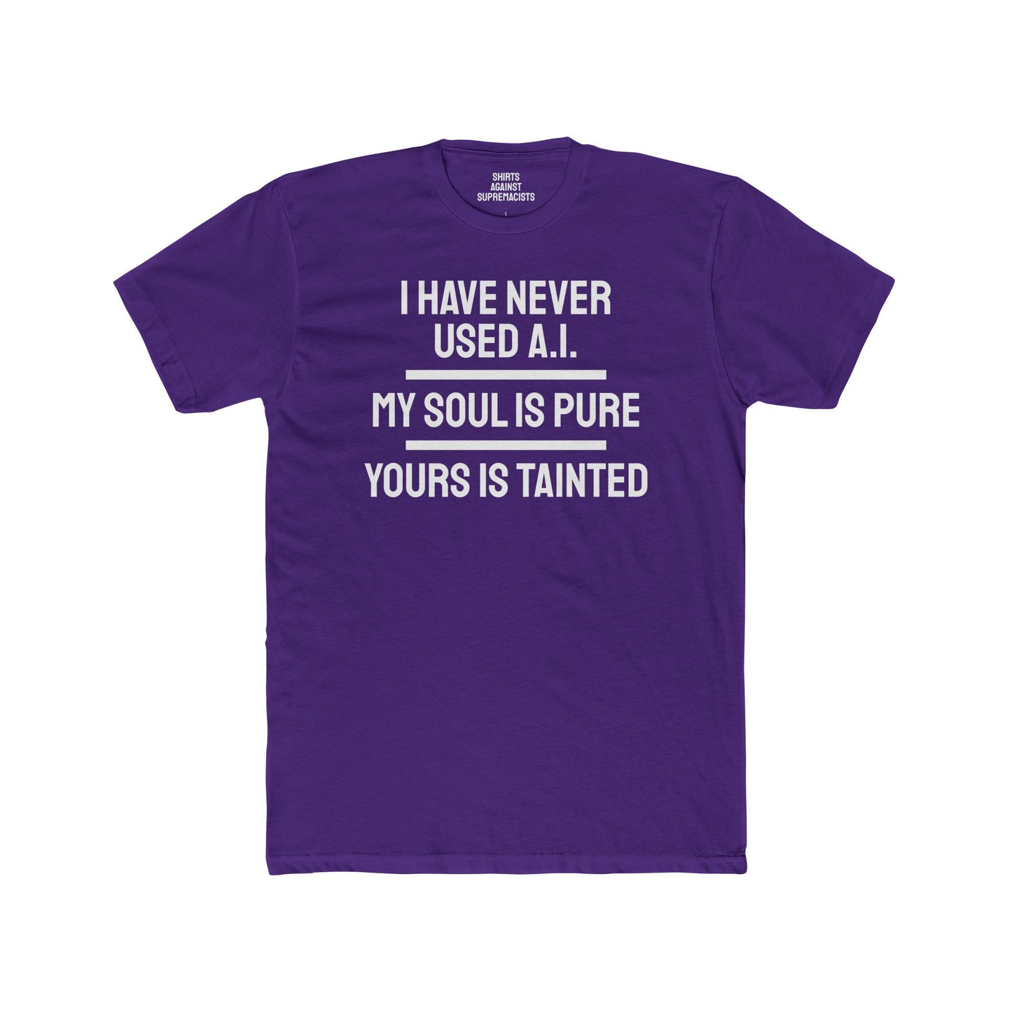 I Have Never Used A.I. My Soul Is Pure Yours Is Tainted - Unisex Cotton Crew Tee