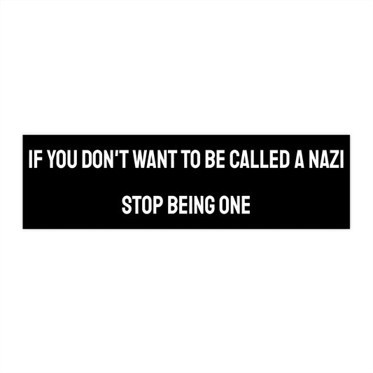 If You Don't Want To Be Called A Nazi Stop Being One - Bumper Sticker