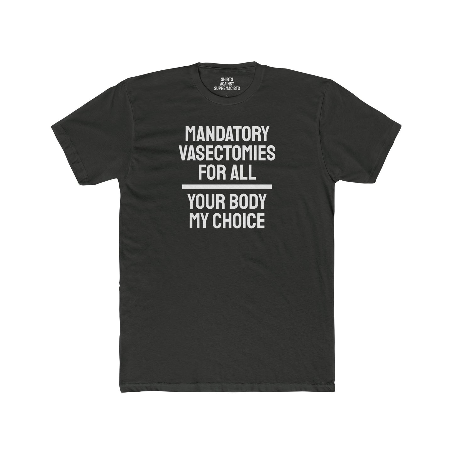 Mandatory Vasectomies For All Your Body My Choice - Unisex Cotton Crew Tee