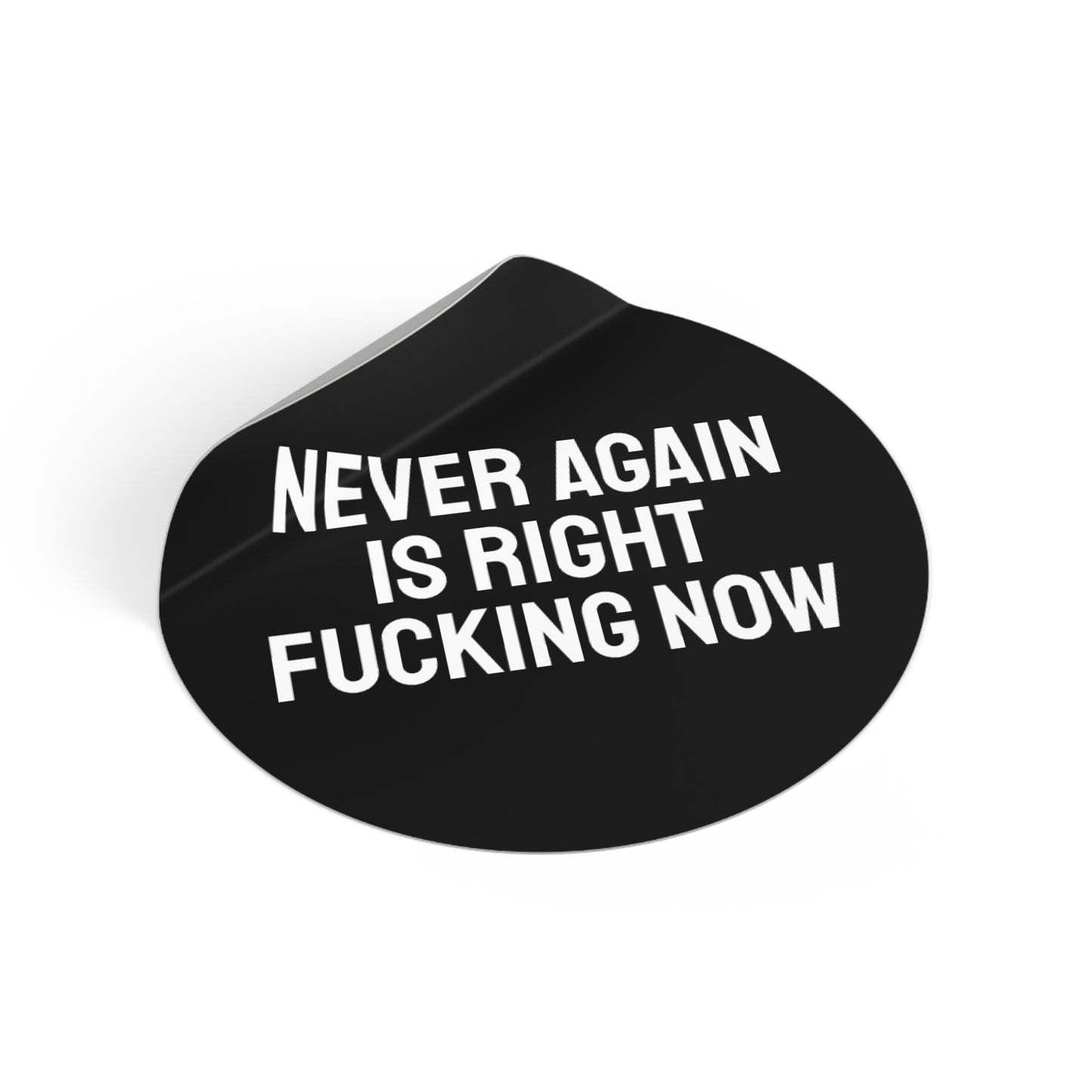 Never Again Is Right Fucking Now - Round Vinyl Stickers