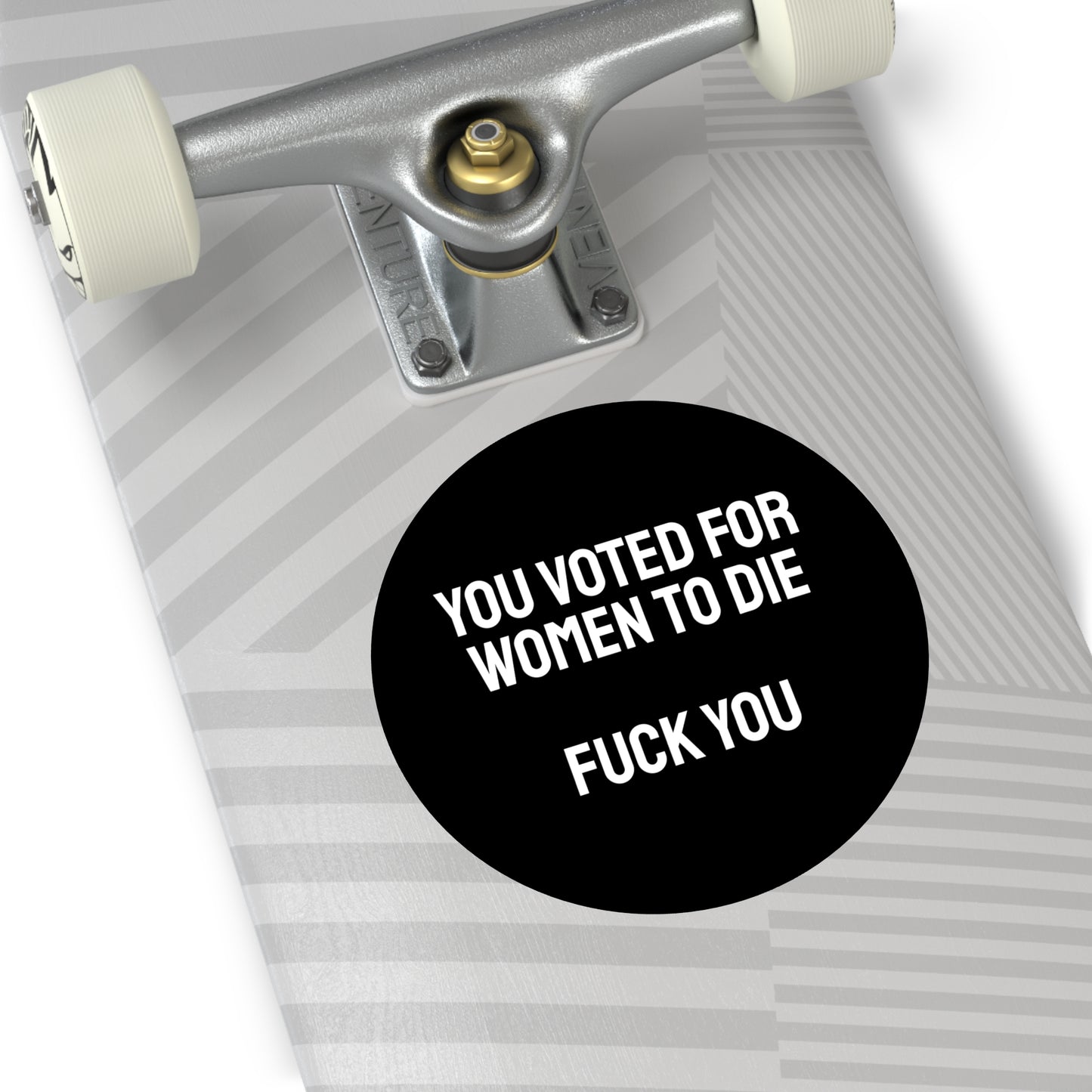 You Voted For Women To Die Fuck You - Round Vinyl Stickers