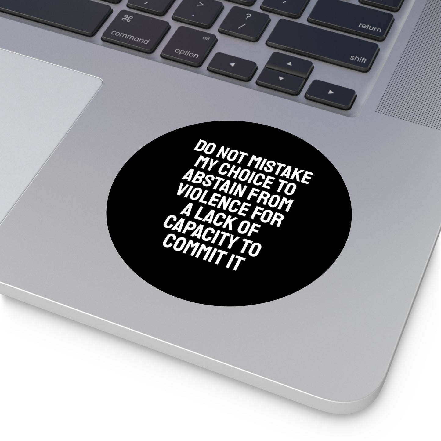 Do Not Mistake My Choice To Abstain From Violence For A Lack Of Capacity To Commit It - Round Vinyl Stickers
