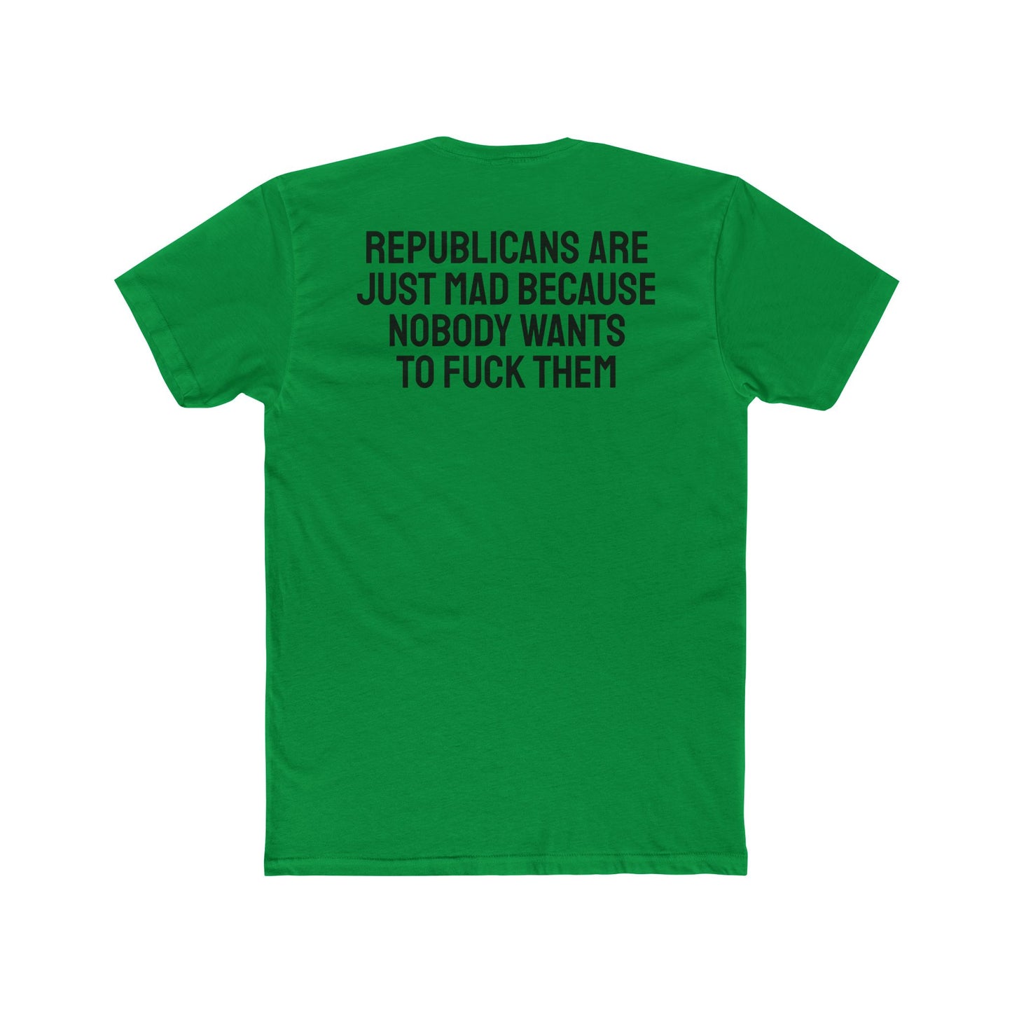 Republicans Are Just Mad Because Nobody Wants To Fuck Them - Unisex Cotton Crew Tee
