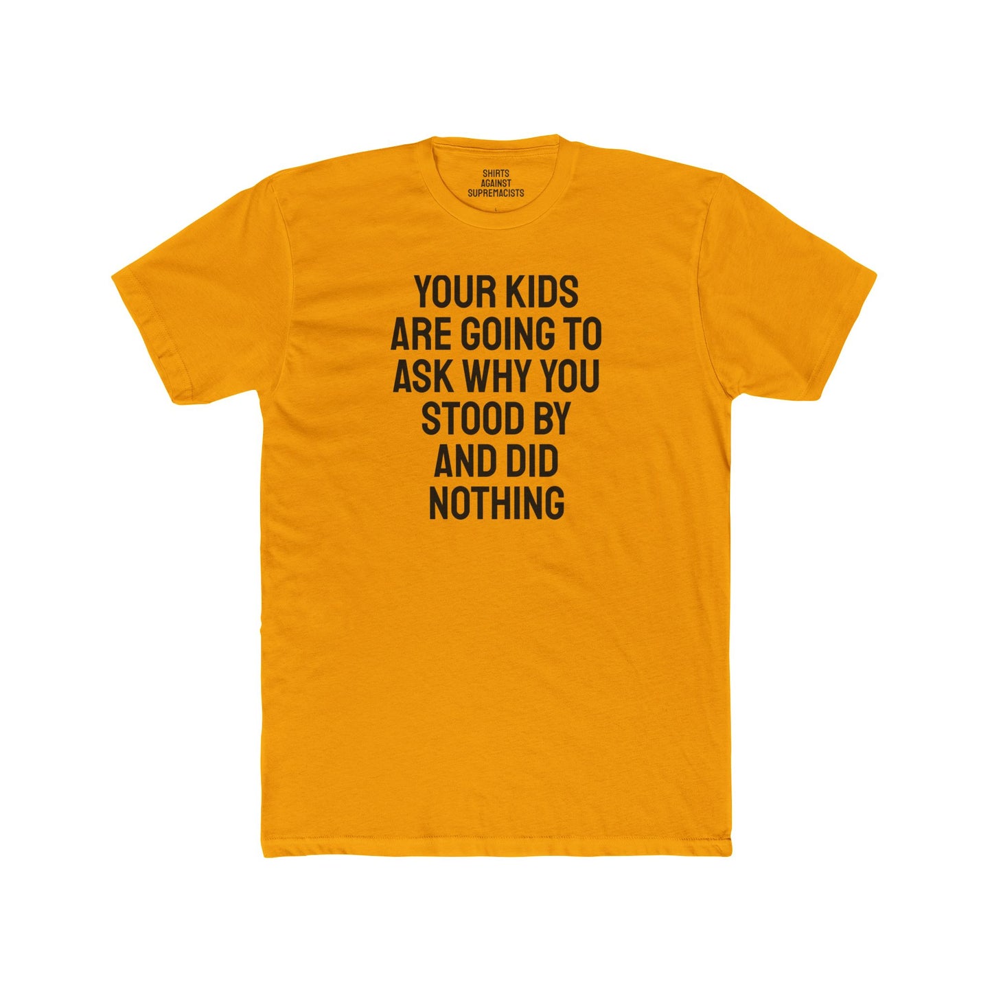 Your Kids Are Going To Ask Why You Stood By And Did Nothing - Unisex Cotton Crew Tee