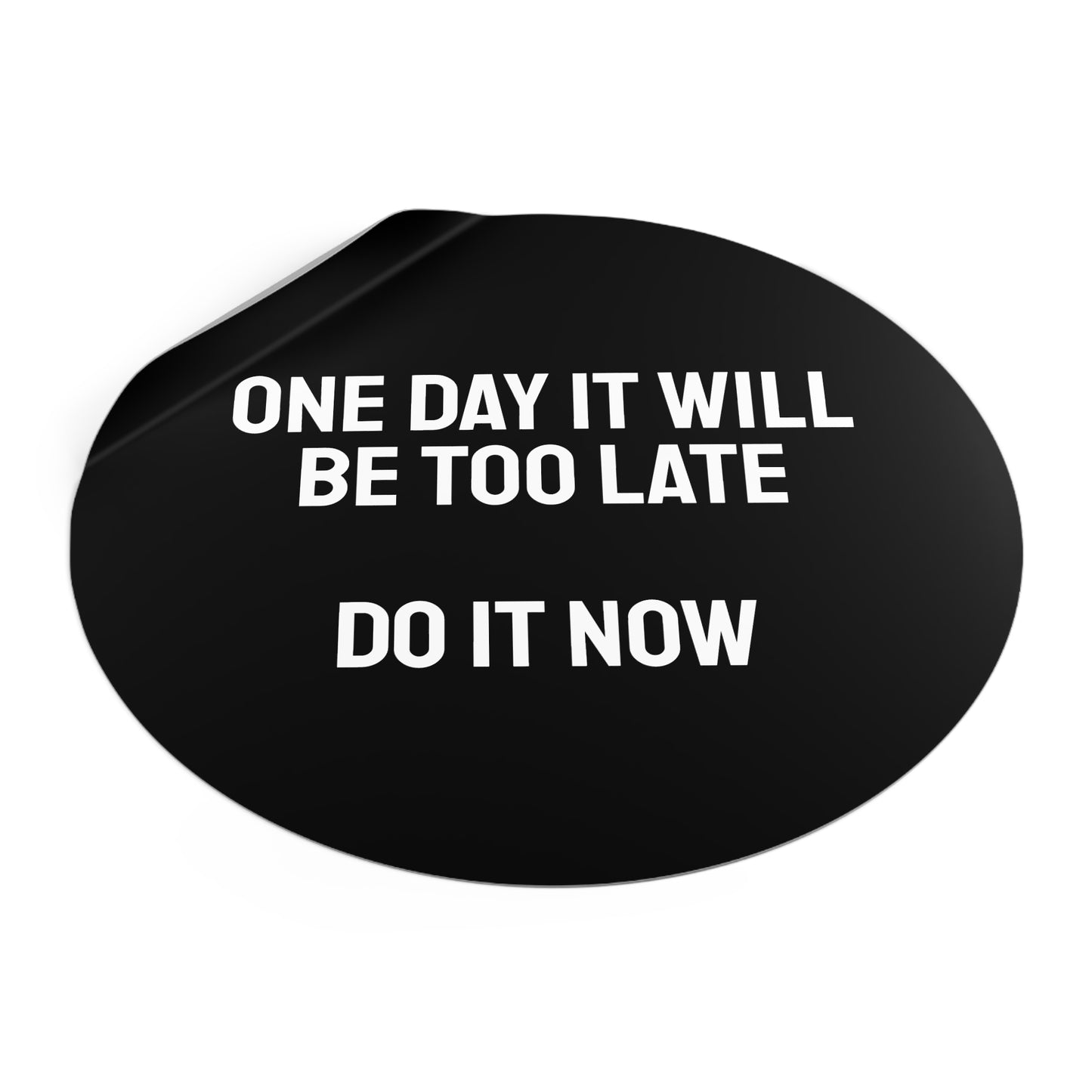 One Day It Will Be Too Late Do It Now - Round Vinyl Stickers