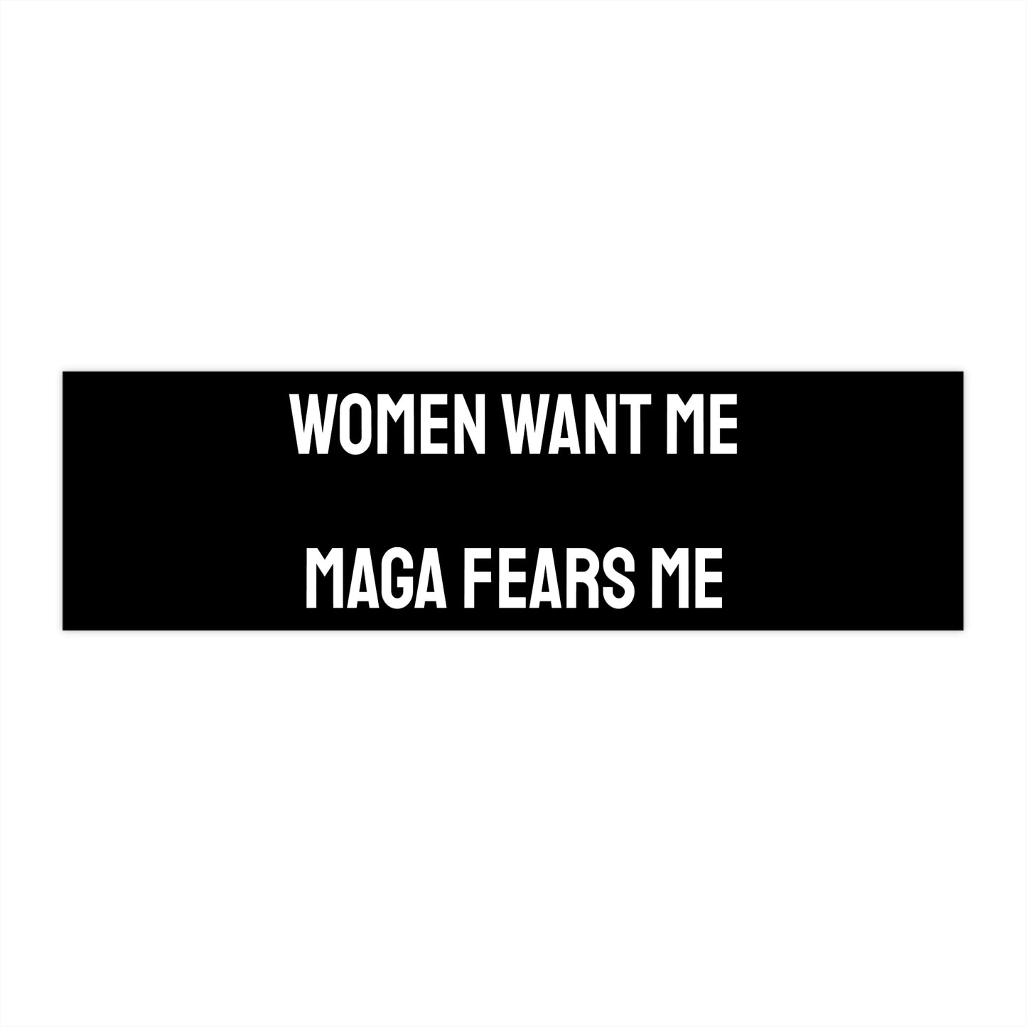 Women Want Me MAGA Fears Me - Bumper Sticker