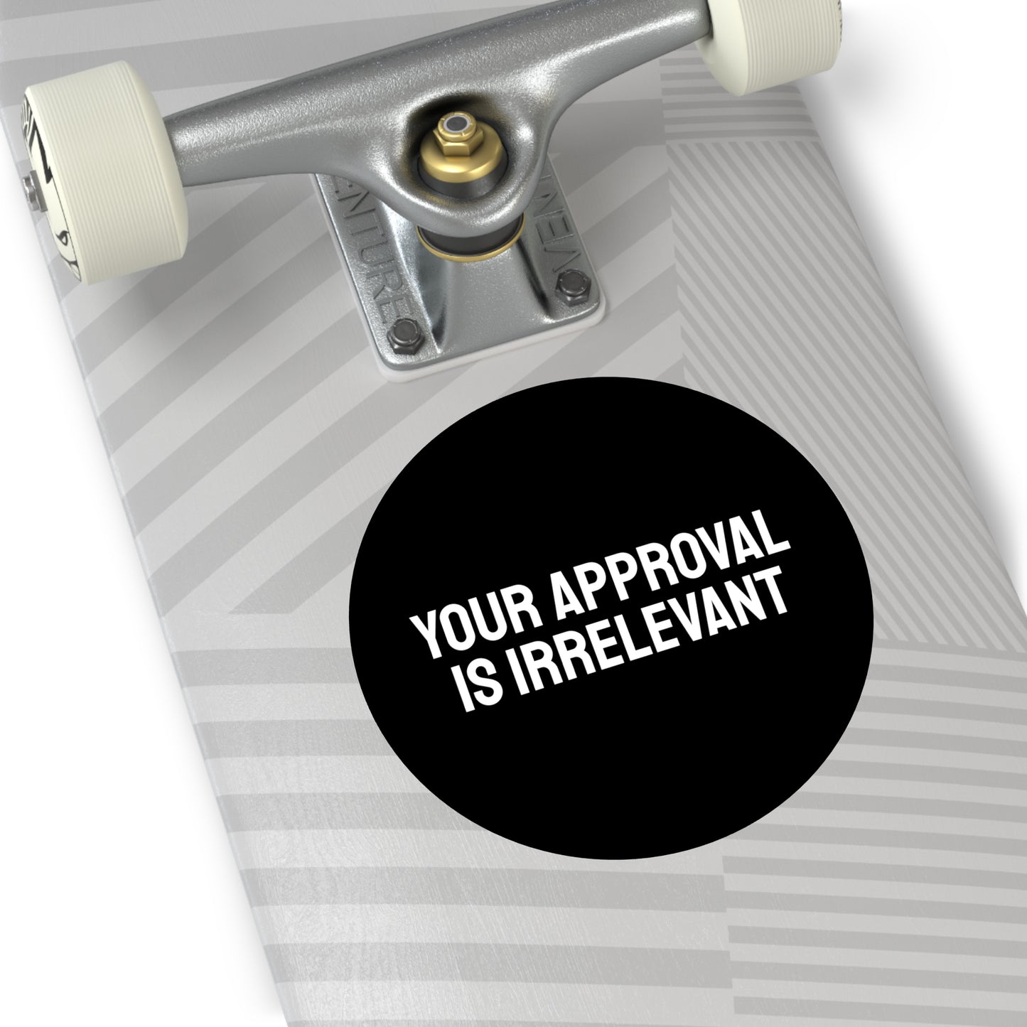 Your Approval Is Irrelevant - Round Vinyl Stickers