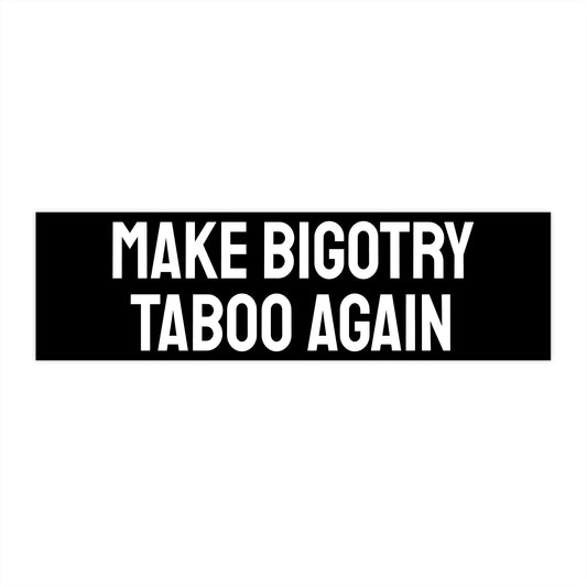 Make Bigotry Taboo Again - Bumper Sticker