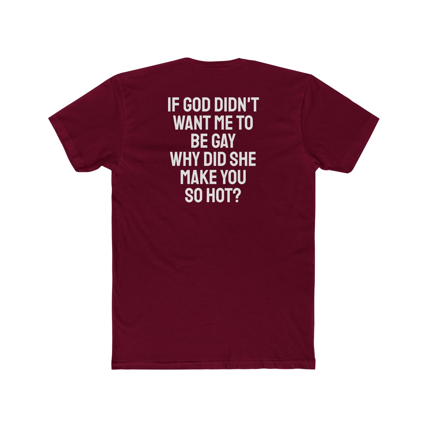 If Go Didn't Want Me To Be Gay Why Did She Make You So Hot? - Unisex Cotton Crew Tee