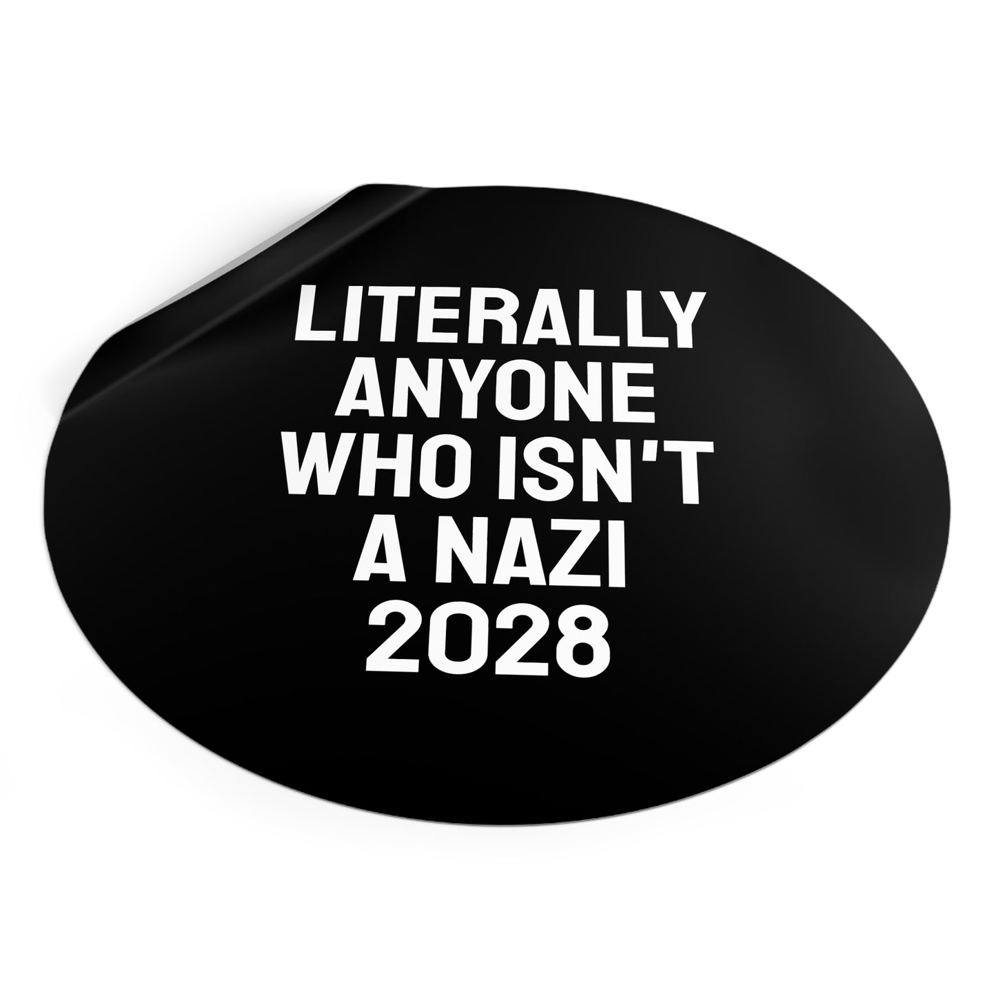Literally Anyone Who Isn't A Nazi 2028 - Round Vinyl Stickers