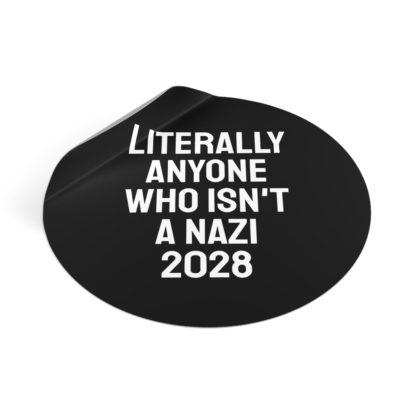 Literally Anyone Who Isn't A Nazi 2028 - Round Vinyl Stickers