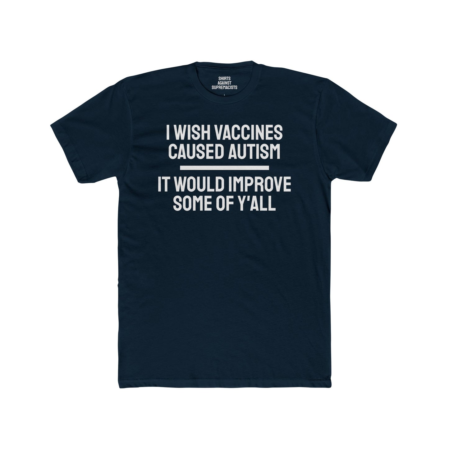 I Wish Vaccines Caused Autism It Would Improve Some Of Y'all - Unisex Cotton Crew Tee