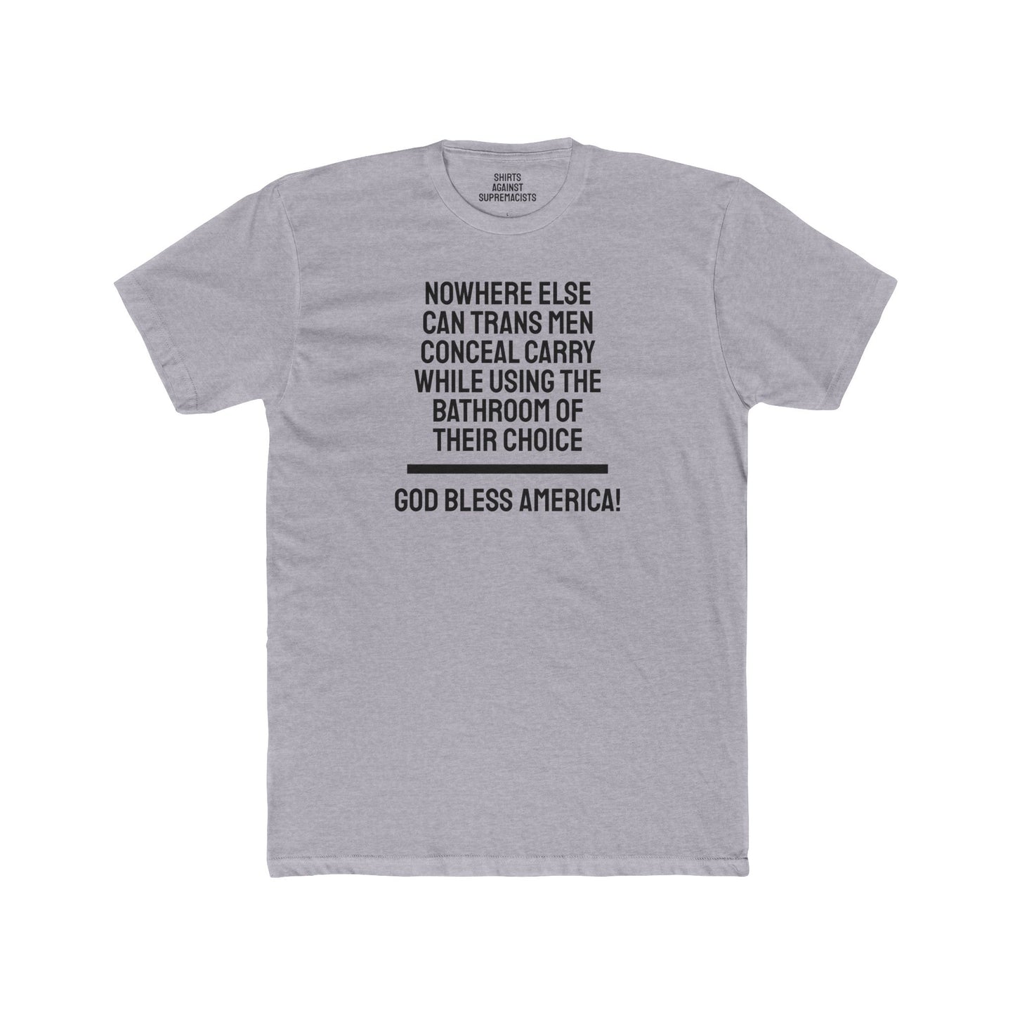 Nowhere Else Can Trans Men Conceal Carry While Using The Bathroom Of Their Choice God Bless America - Unisex Cotton Crew Tee