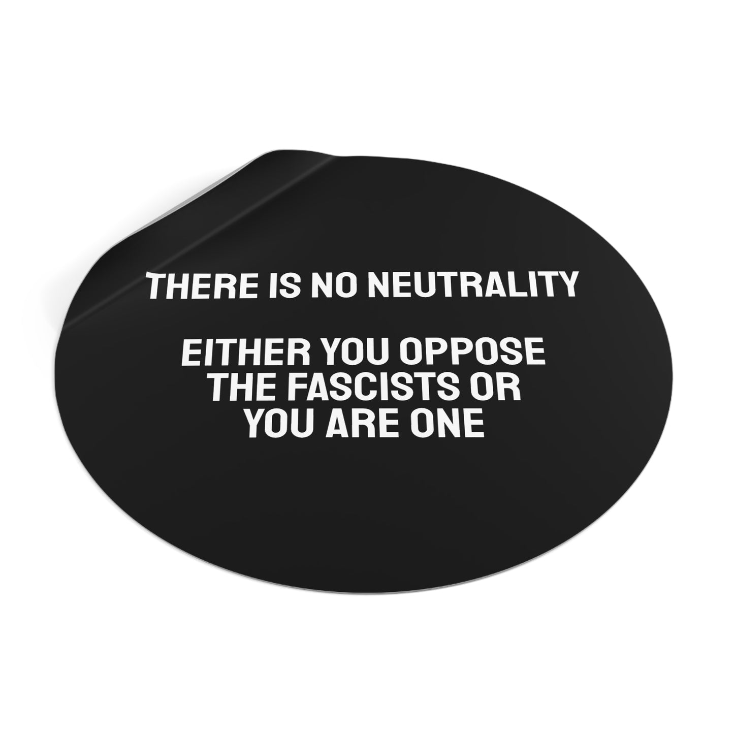 There Is No Neutrality Either You Oppose The Fascists Or You Are One - Round Vinyl Stickers