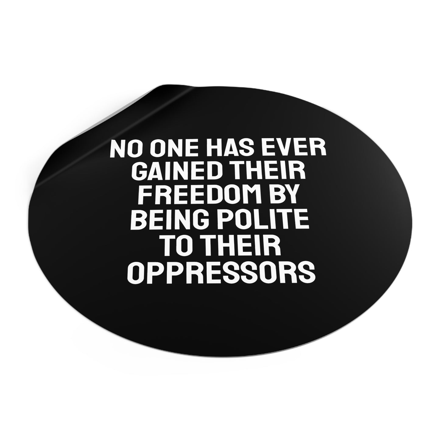 No One Has Every Gained Their Freedom By Being Polite To Their Oppressors - Round Vinyl Stickers