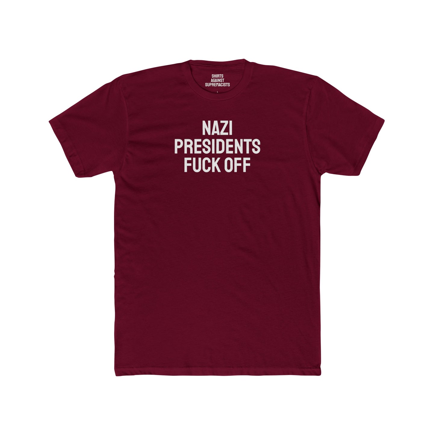 Nazi Presidents Fuck Off - Unisex Cotton Crew Tee