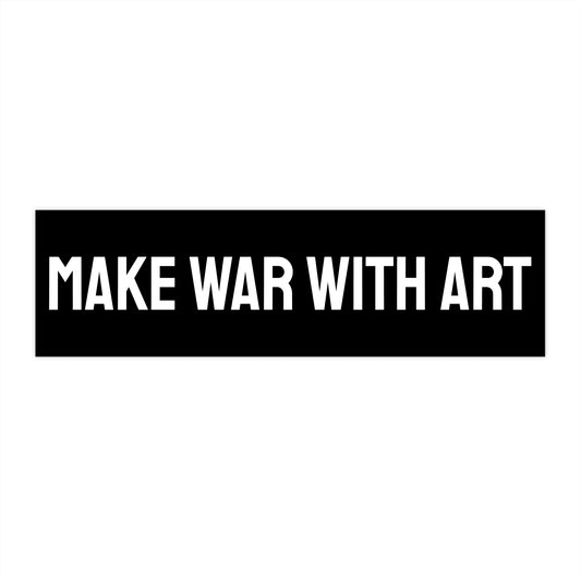Make War With Art - Bumper Sticker