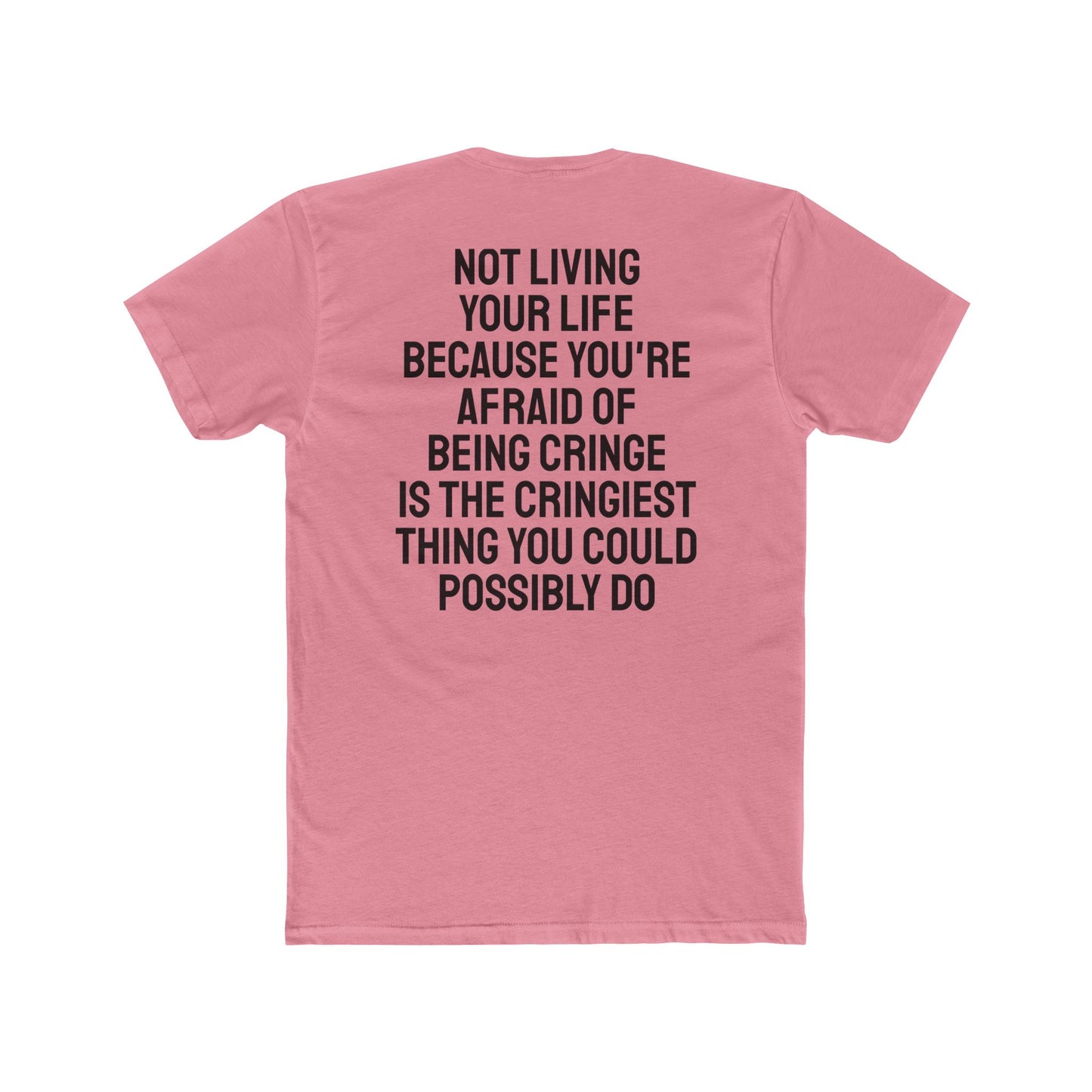 Not Living Your Life Because You're Afraid Of Being Cringe Is The Cringiest Thing You Could Possibly Do - Unisex Cotton Crew Tee