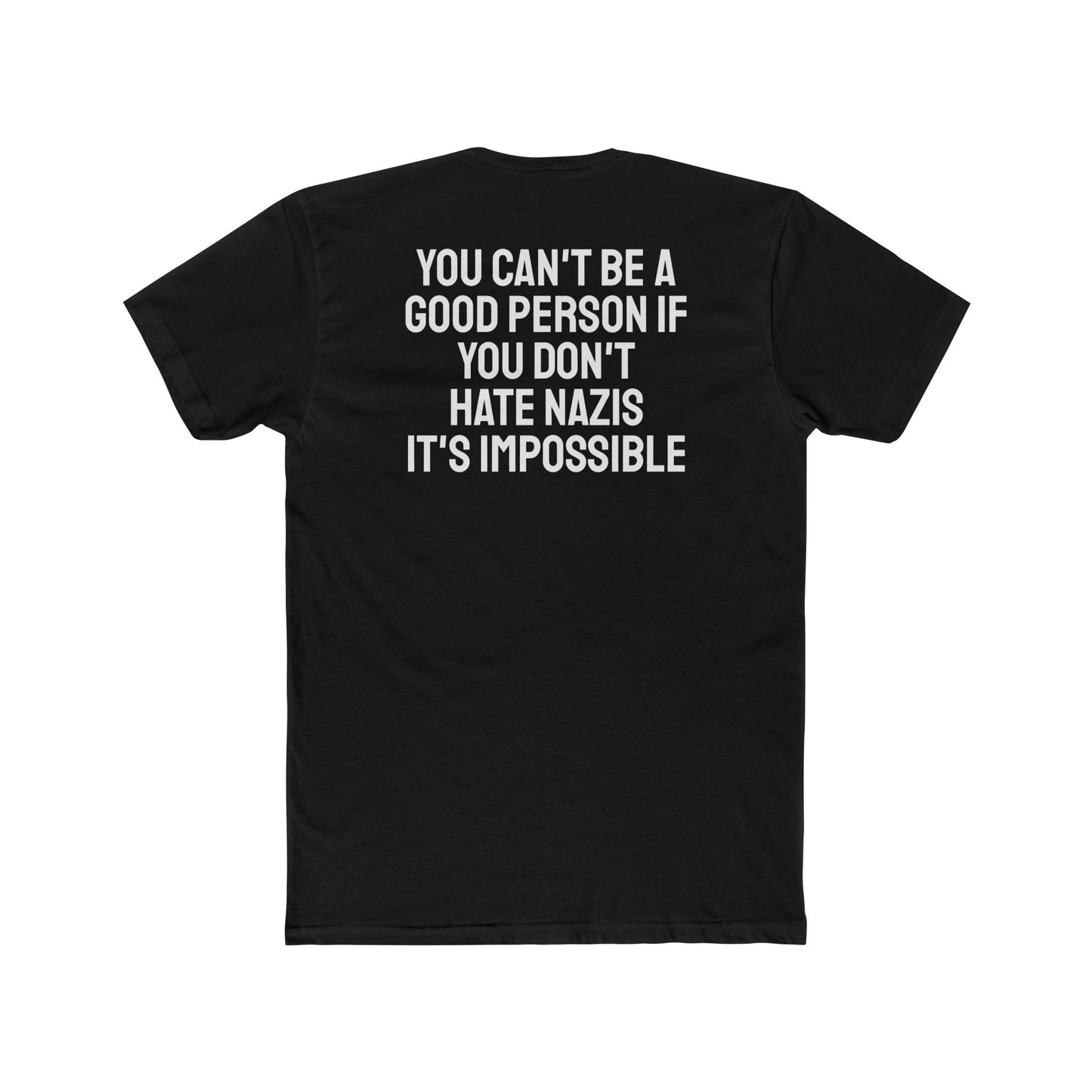 You Can't Be A Good Person If You Don't Hate Nazi It's Impossible - Unisex Cotton Crew Tee