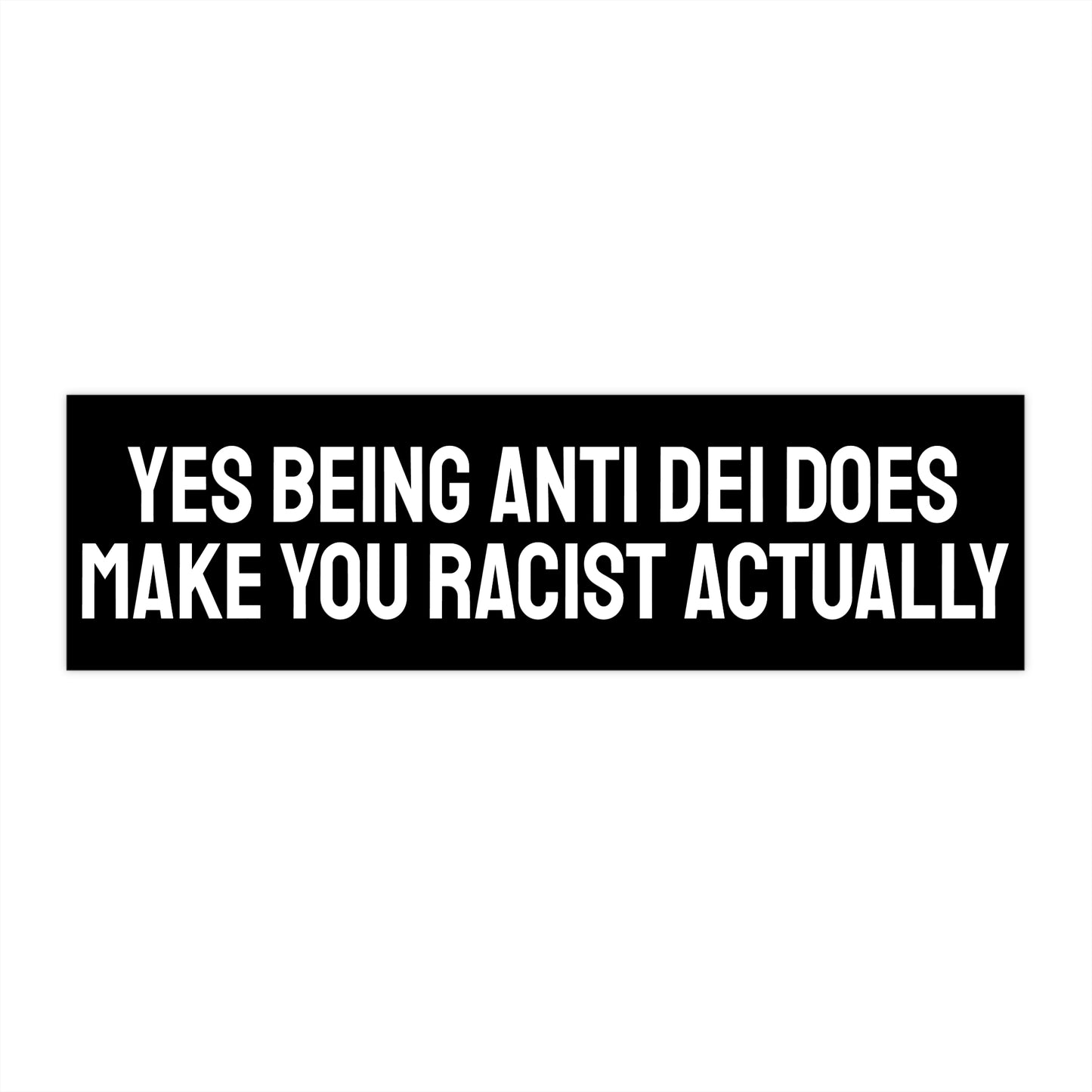 Yes Being Anti DEI Does Make You Racist Actually - Bumper Sticker