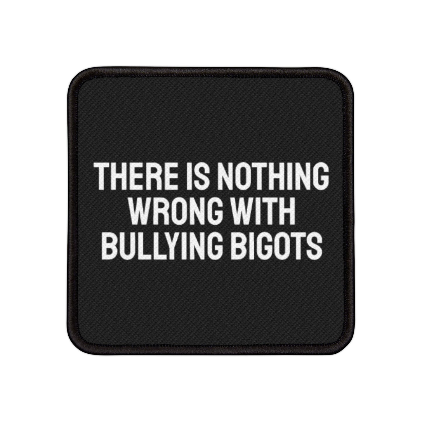 There Is Nothing Wrong With Bullying Bigots - Iron-On Patch