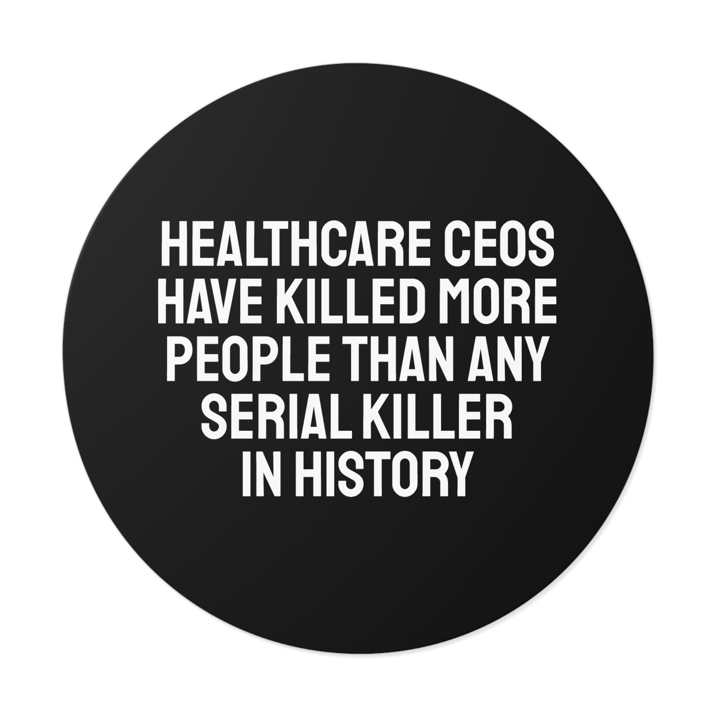 Healthcare CEOs Have Killed More People Than Any Person In History - Round Vinyl Stickers