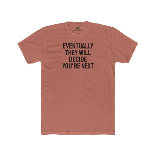 Eventually They Will Decide You're Next - Unisex Cotton Crew Tee