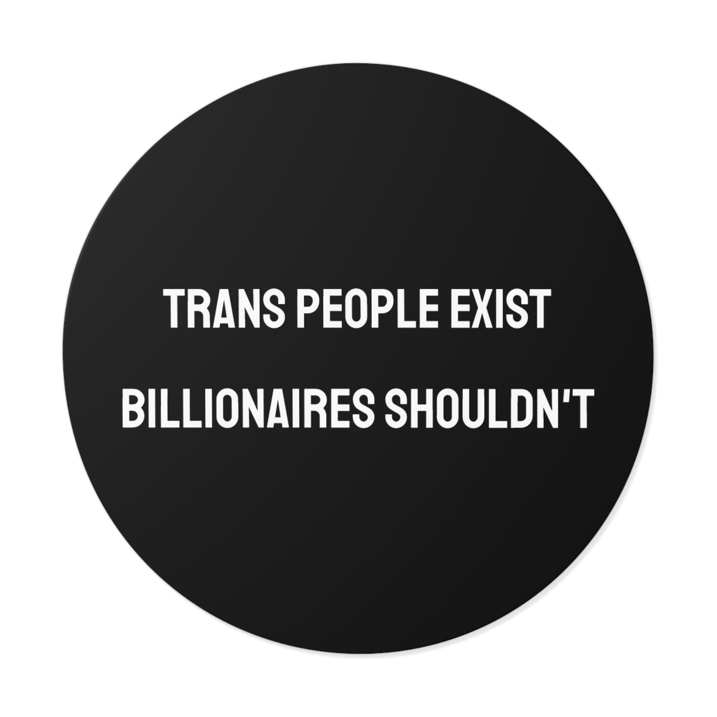 Trans People Exist Billionaires Shouldn't - Round Vinyl Stickers