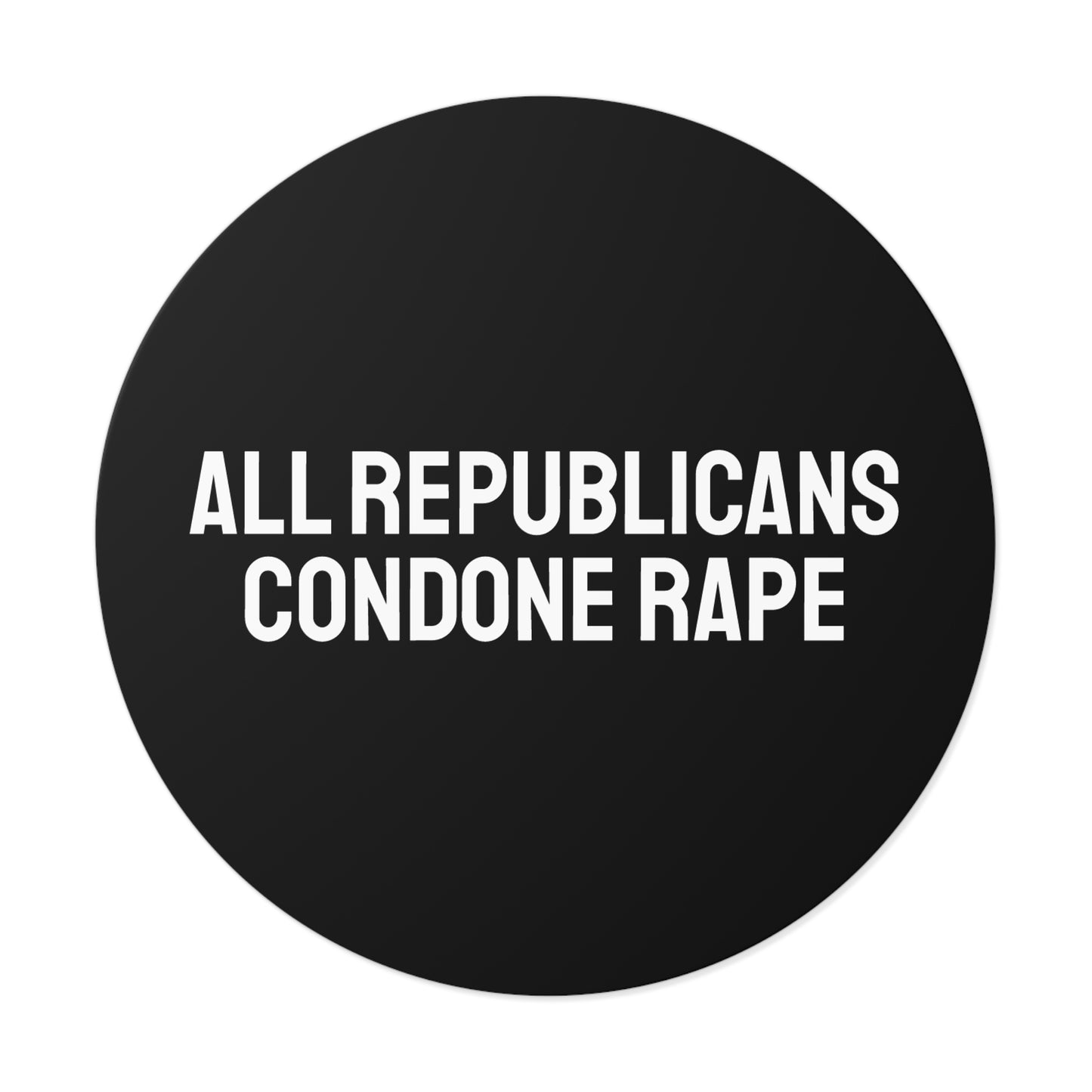 All Republicans Condone Rape - Round Vinyl Stickers