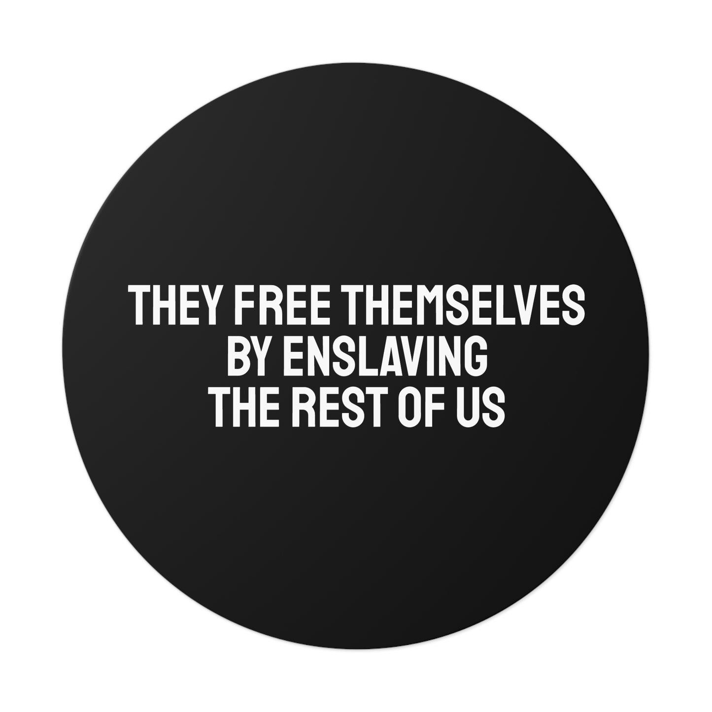The Free Themselves By Enslaving The Rest Of Us - Round Vinyl Stickers