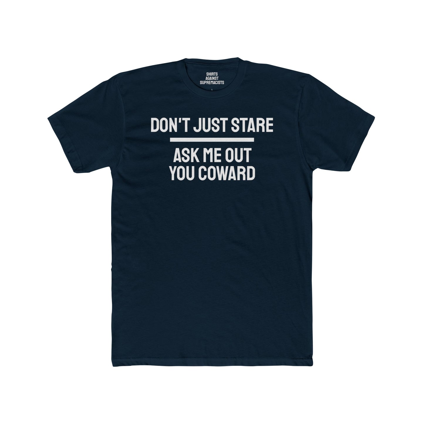 Don't Just Stare Ask Me Out You Coward - Unisex Cotton Crew Tee