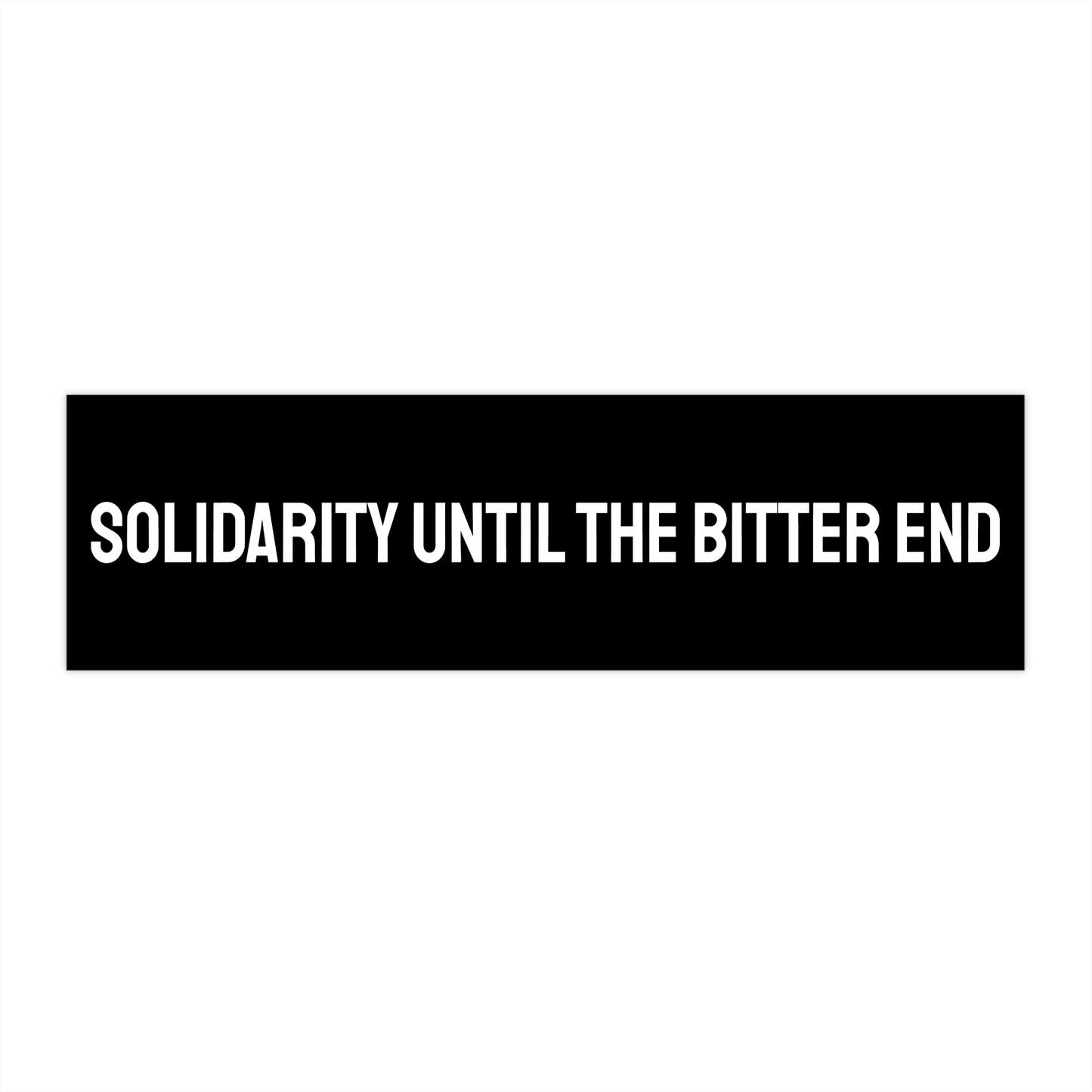 Solidarity Until The Bitter End - Bumper Sticker