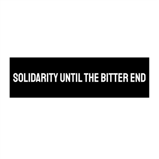 Solidarity Until The Bitter End - Bumper Sticker