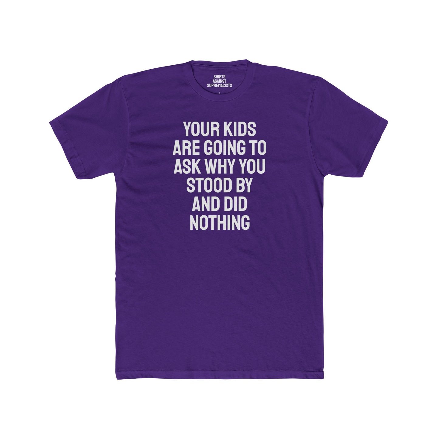 Your Kids Are Going To Ask Why You Stood By And Did Nothing - Unisex Cotton Crew Tee