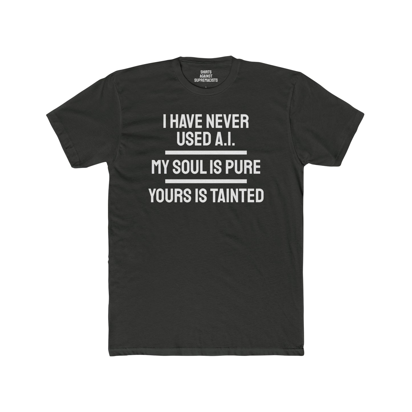 I Have Never Used A.I. My Soul Is Pure Yours Is Tainted - Unisex Cotton Crew Tee