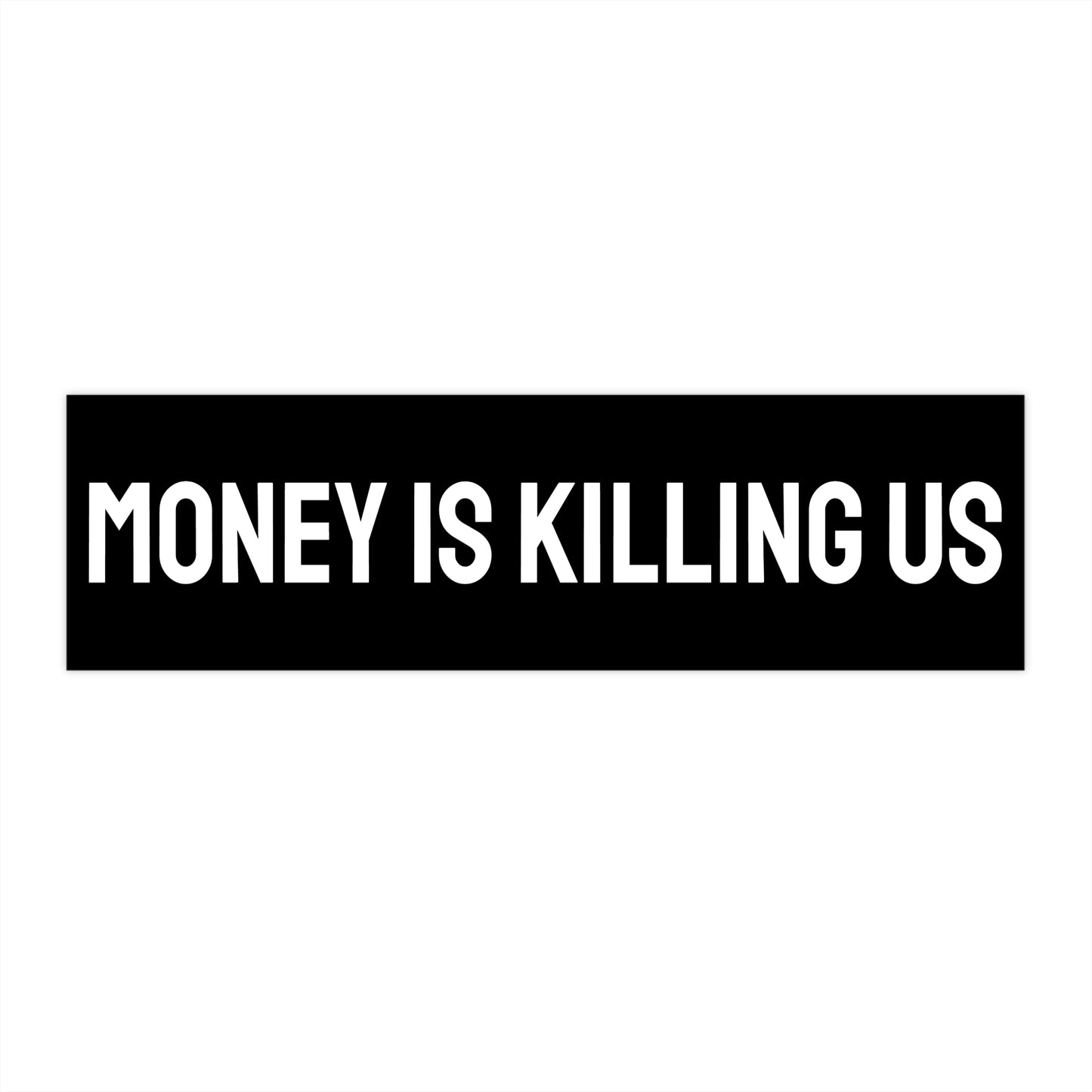 Money Is Killing Us - Bumper Sticker