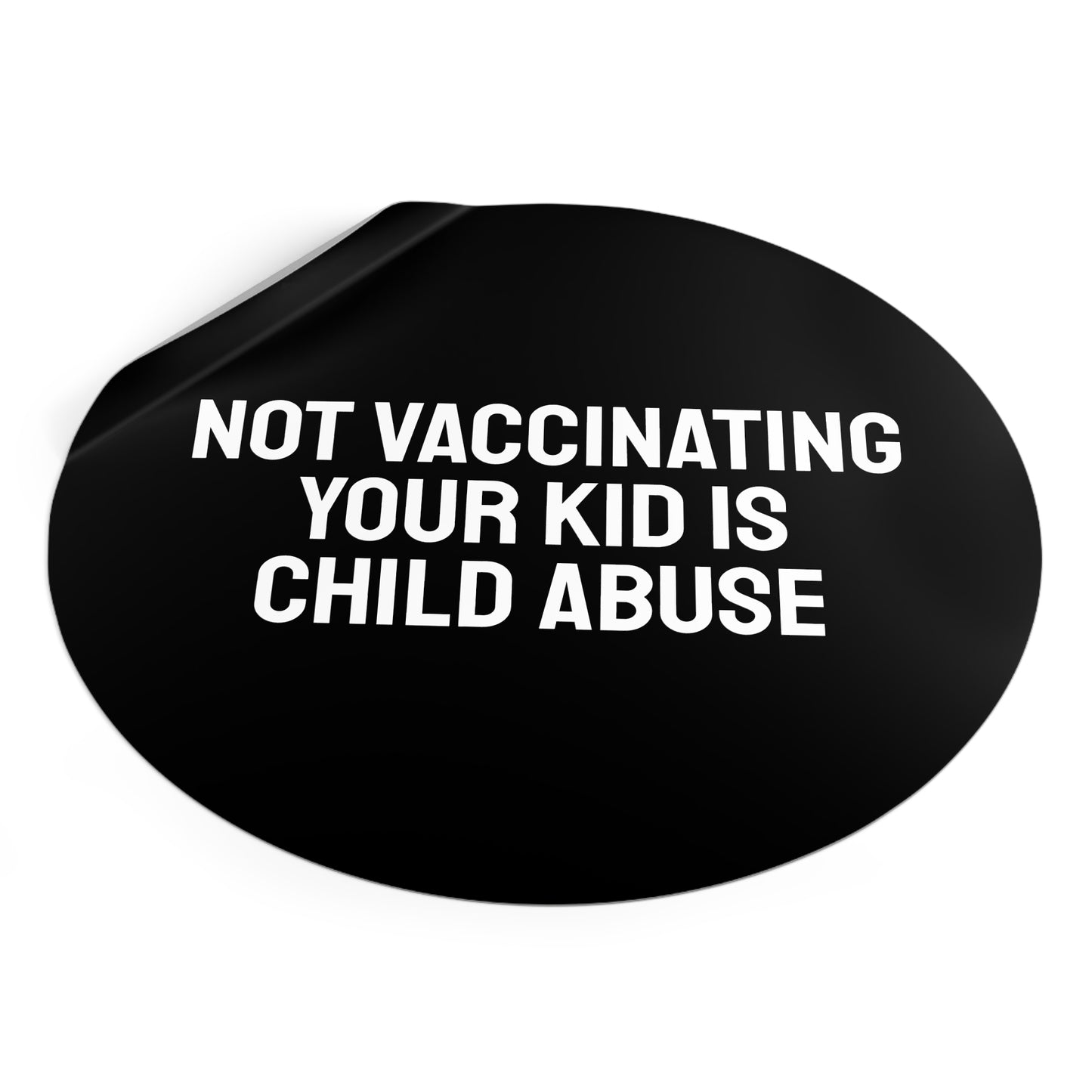 Not Vaccinating Your Kid Is Child Abuse - Round Vinyl Stickers